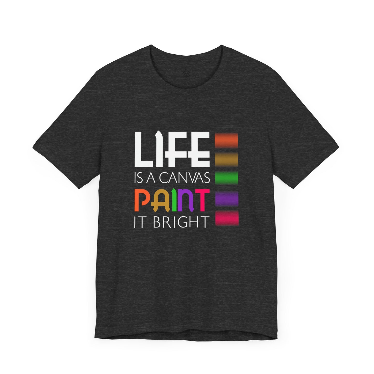 Life is a Canvas, Paint it Bright T-Shirt, Positive Bright Shirt, Inspirational Paint Graphic Top, Inspirational Lover Gift, Birthday Gift