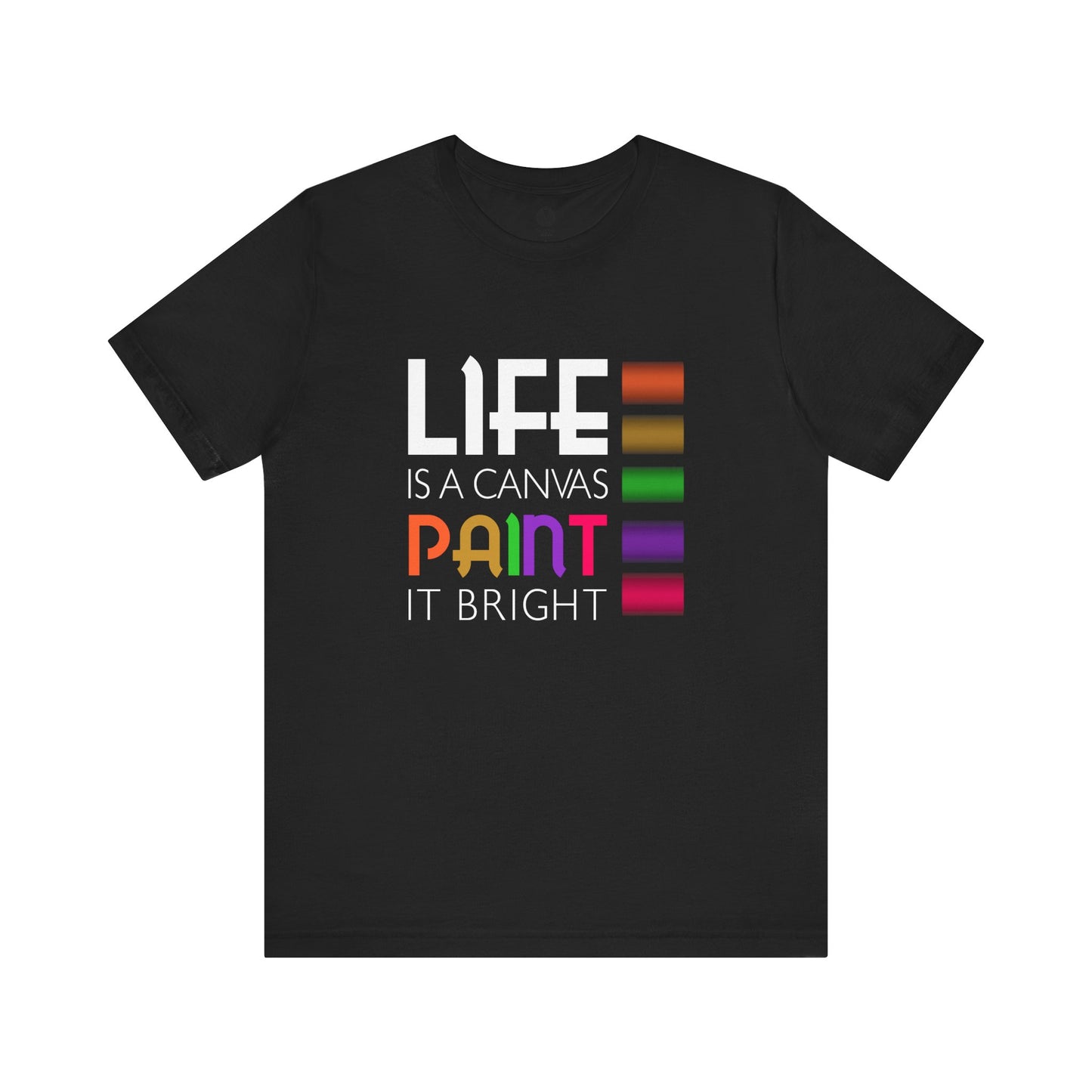 Life is a Canvas, Paint it Bright T-Shirt, Positive Bright Shirt, Inspirational Paint Graphic Top, Inspirational Lover Gift, Birthday Gift